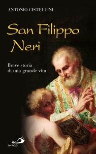 Antonio Cistellini - San Filippo Neri. Breve storia di una grande vita.