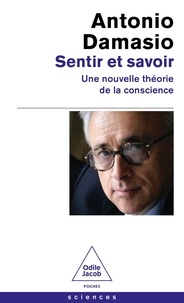 Antonio Damasio - Sentir et savoir - Une nouvelle théorie de la conscience.