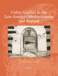Antonio E. Felle et Bryan Ward-Perkins - Cultic Graffiti in the Late Antique Mediterranean and Beyond.