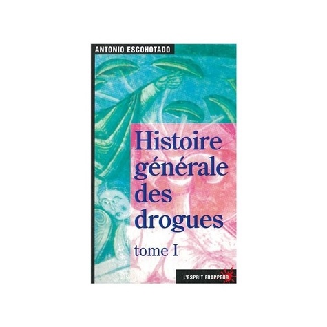 Antonio Escohotado - Histoire générale des drogues - Tome 1.