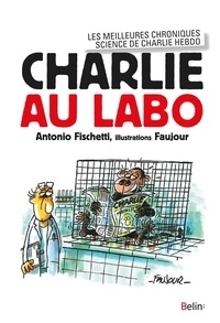 Antonio Fischetti et Loïc Faujour - Charlie au labo - Les meilleurs chroniques science de Charlie Hebdo.
