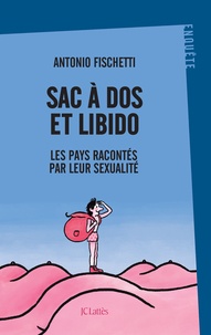 Antonio Fischetti - Sac à dos et libido - Les pays racontés par leur sexualité.