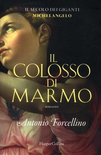 Antonio Forcellino - Il secolo dei giganti Michelangelo - Tome 2, Il Colosso di marmo.