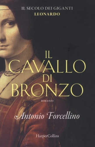 Antonio Forcellino - Il secolo dei giganti Tome 1 : Il cavallo di bronzo - Leonardo.