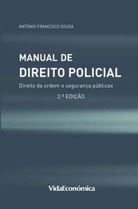 António Francisco De Sousa - Manual de Direito Policial - Direito da ordem e segurança públicas - 2ª edição.