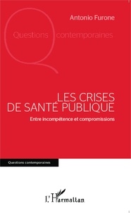 Antonio Furone - Les crises de Santé publique - Entre incompétence et compromissions.