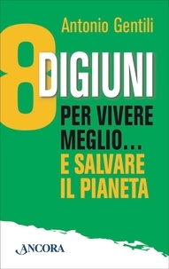 Antonio Gentili - 8 digiuni per vivere meglio… e salvare il pianeta.