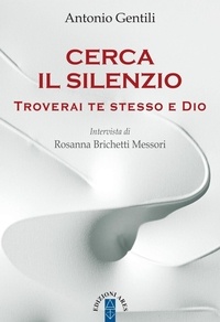 Antonio Gentili - Cerca il silenzio - Troverai te stesso e Dio.