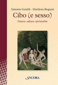 Antonio Gentili et Marilena Bogazzi - Cibo (e sesso) - Natura, cultura, spiritualità.