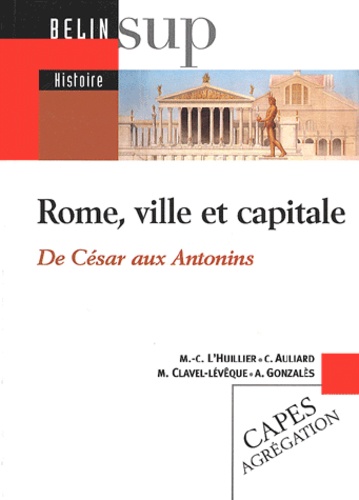Antonio Gonzalès et Monique Clavel-Lévêque - Rome, ville et capitale. - De César aux Antonins.