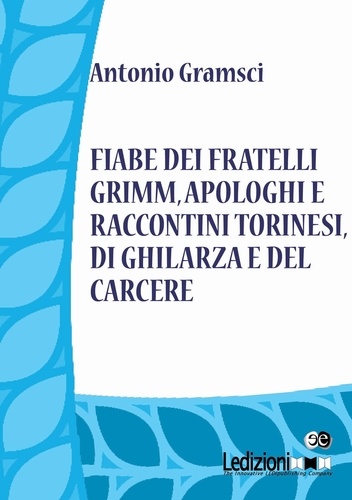 Antonio Gramsci - Fiabe dei fratelli Grimm, apologhi e raccontini torinesi, di Ghilarza e del carcere.