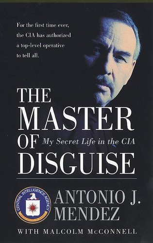 Antonio J. Mendez - The Master of Disguise - My Secret Life in the CIA.