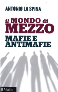 Antonio La Spina - Il mondo di mezzo - Mafie e antimafie.
