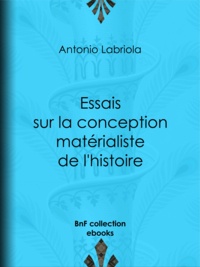 Antonio Labriola - Essais sur la conception matérialiste de l'histoire.