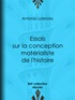 Antonio Labriola - Essais sur la conception matérialiste de l'histoire.