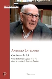 Antonio Lattanzio - Confesser la foi - Une étude théologique de la vie et de la pensée de Jacques Audinet.