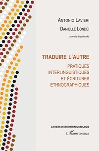 Antonio Lavieri et Danielle Londei - Traduire l'autre - Pratiques interlinguistiques et écritures ethnographiques.