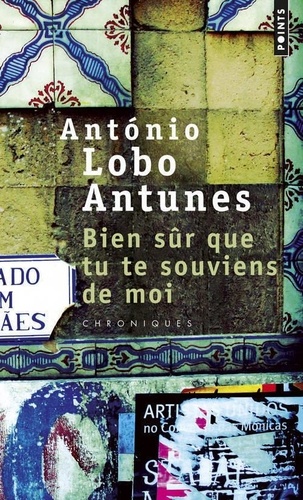 António Lobo Antunes - Bien sûr que tu te souviens de moi - Chroniques.