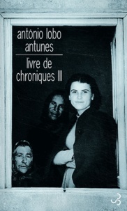 António Lobo Antunes - Livre de chroniques Tome 3 : .