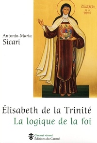 Antonio Maria Sicari - Elisabeth de la Trinité - La logique de la foi.