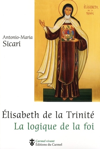 Antonio Maria Sicari - Elisabeth de la Trinité - La logique de la foi.