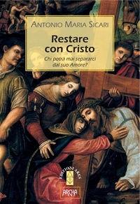 Antonio Maria Sicari - RESTARE CON CRISTO - Chi potrà mai separarci dal suo Amore?.