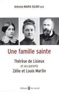 Antonio Maria Sicari - Une famille sainte - Thérèse de Lisieux et ses parents, Zélie et Louis Martin.