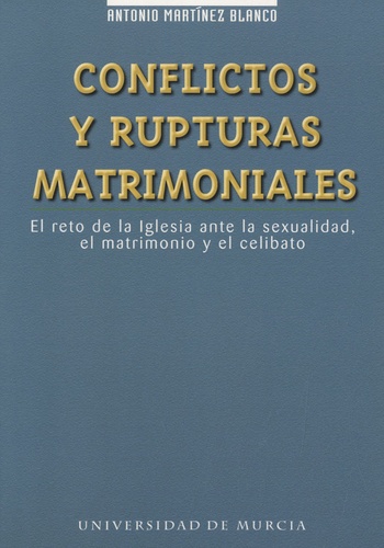 Antonio Martínez Blanco - Conflictos y rupturas matrimoniales - El reto de la iglesia ante la sexualidad, el matrimonio y el celibato.