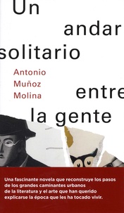 Antonio Muñoz Molina - Un andar solitario entre la gente.