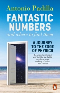 Antonio Padilla - Fantastic Numbers and Where to Find Them - A Journey to the Edge of Physics.