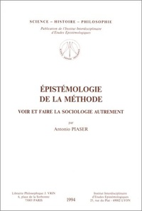 Antonio Piaser - Epistemologie de la méthode - Voir et faire la sociologie autrement.