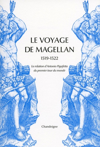 Antonio Pigafetta - Le voyage de Magellan (1519-1522) - La relation d'Antonio Pigafetta du premier voyage autour du monde.