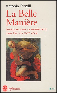 Antonio Pinelli - La Belle Maniere. Anticlassicisme Et Manierisme Dans L'Art Du Xvie Siecle.