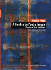 Antonio Prete - A l'ombre de l'autre langue - Pour un art de la traduction.