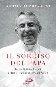 Antonio Preziosi - Il sorriso del Papa - La vita di Albino Luciani e i trentatré giorni di Giovanni Paolo I.