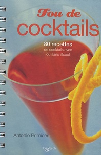 Antonio Primiceri - Fou de cocktails - 80 recettes de cocktails avec ou sans alcool.