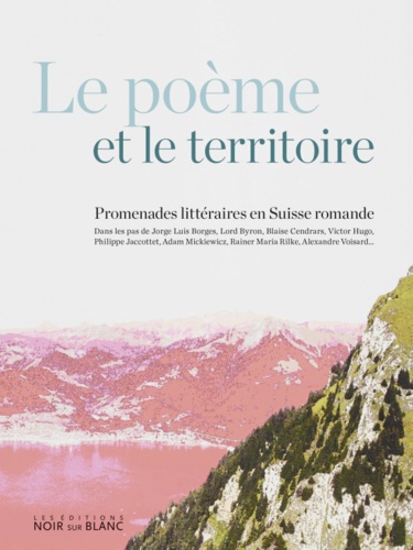 Antonio Rodriguez et Isabelle Falconnier - Le poème et le territoire - Promenades littéraires en Suisse Romande.