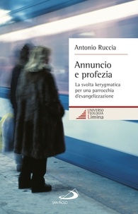 Antonio Ruccia - Annuncio e profezia - La svolta kerygmatica per una parrocchia d’evangelizzazione.