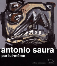 Antonio Saura - Antonio Saura par lui-même.