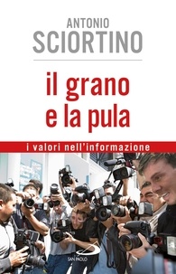 Antonio Sciortino - Il grano e la pula. I valori nell'informazione.