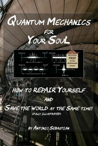 Quantum Mechanics For Your Soul - How To Repair Yourself and Save The World At The Same Time