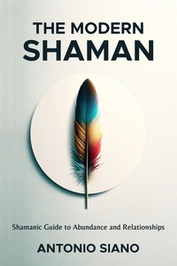  Antonio Siano - The Modern Shaman: Shamanic Guide to Abundance and Relationships.