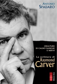 Antonio Spadaro - Creature di caldo sangue e nervi - La scrittura di Raymond Carver.