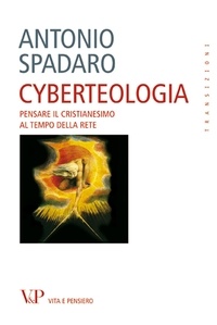 Antonio Spadaro - Cyberteologia. Pensare il cristianesimo al tempo della rete.