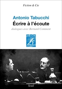 Antonio Tabucchi - Ecrire à l'écoute - Dialogues avec Bernard Comment.