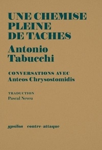 Antonio Tabucchi - Une chemise pleine de taches - Conversations avec Anteos Chrysostomidis.