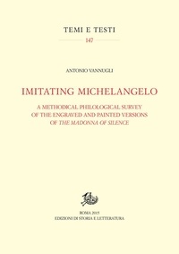 Antonio Vannugli - Imitating Michelangelo. A Methodical Philological Survey of the Engraved and Painted Versions of The Madonna Of Silence.