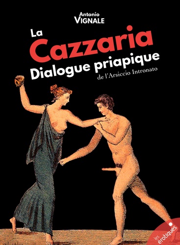 La Cazzaria. Dialogue Priapique de l'Arsiccio intronato