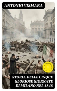 Storia delle cinque gloriose giornate di Milano nel 1848