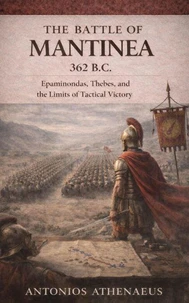 The Battle of Mantinea 362 B.C.: Epaminondas, Thebes, and the Limits of Tactical Victory
